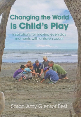 Changing the World Is Child's Play: Inspirations for Making Everyday Moments with Children Count Paperback Redleaf Press