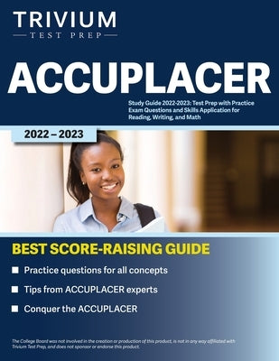 ACCUPLACER Study Guide 2022-2023: Test Prep with Practice Exam Questions and Skills Application for Reading, Writing, and Math Paperback Trivium Test Prep