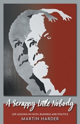 A Scrappy Little Nobody: Life Lessons in Faith, Business and Politics Paperback FriesenPress