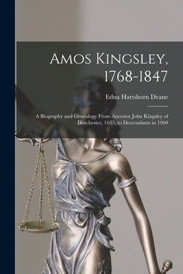 Amos Kingsley, 1768-1847; a Biography and Genealogy From Ancestor John Kingsley of Dorchester, 1635, to Descendants in 1960 by Deane, Edna Hartshorn 1880-