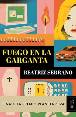 Fuego En La Garganta. Finalista Premio Planeta 2024 (Novela) / Fire in the Throat. Finalist for the Planeta Prize 2024 (a Novel) by Serrano, Beatriz