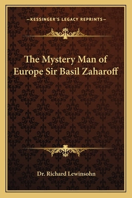 The Mystery Man of Europe Sir Basil Zaharoff Paperback Kessinger Publishing