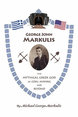 George John Markulis: The Mythical Greek God of Coal Mining and Beyond Paperback Bookbaby