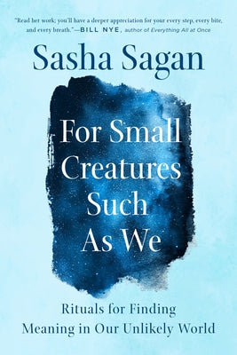 For Small Creatures Such as We: Rituals for Finding Meaning in Our Unlikely World Paperback G.P. Putnam's Sons
