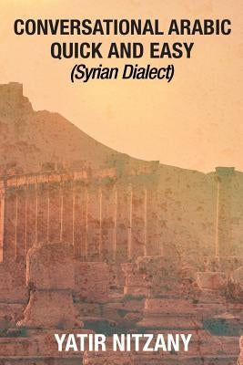 Conversational Arabic Quick and Easy: Syrian Dialect Paperback Yatir Nitzany