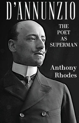 D'Annunzio: The Poet as Superman Paperback Rogue Scholar Press