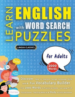 LEARN ENGLISH WITH WORD SEARCH PUZZLES FOR ADULTS - Discover How to Improve Foreign Language Skills with a Fun Vocabulary Builder. Find 2000 Words to by Lingua Classics