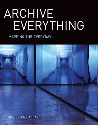 Archive Everything: Mapping the Everyday Paperback MIT Press