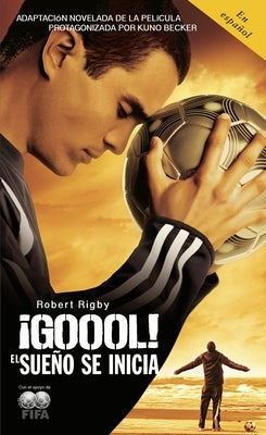 ¡Goool! / Goal!: The Dream Begins: El Sueno Se Inicia... by Rigby, Robert