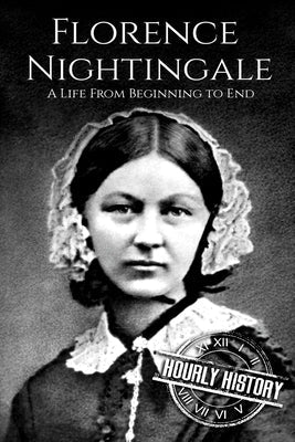 Florence Nightingale: A Life From Beginning to End Paperback Createspace Independent Publishing Platform