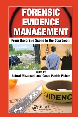 Forensic Evidence Management: From the Crime Scene to the Courtroom by Mozayani, Ashraf