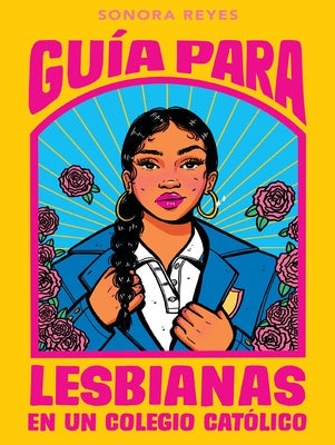 Guía Para Lesbianas En Un Colegio Católico / The Lesbiana's Guide to Catholic School by Reyes, Sonora