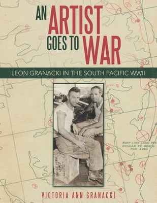 An Artist Goes to War: Leon Granacki in the South Pacific WWII Paperback Archway Publishing