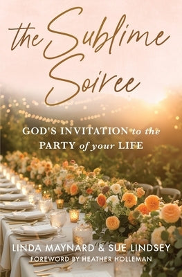 The Sublime Soiree: God's Invitation to the Party of Your Life Paperback Linda Maynard and Sue Lindsey