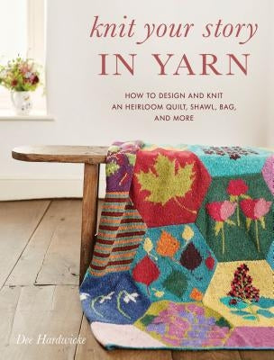 Knit Your Story in Yarn: How to Design and Knit an Heirloom Quilt, Shawl, Bag, and More Paperback Stackpole Books