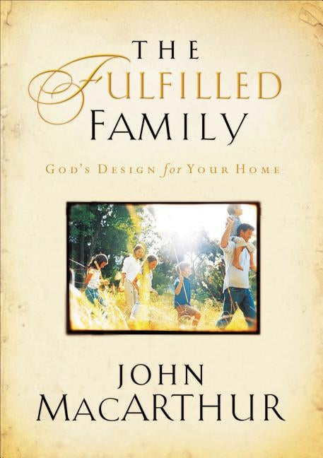 The Fulfilled Family: God's Design for Your Family Paperback Thomas Nelson
