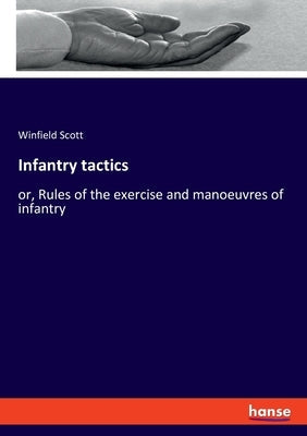 Infantry tactics: or, Rules of the exercise and manoeuvres of infantry Paperback Hansebooks