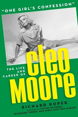 One Girl's Confession - The Life and Career of Cleo Moore Paperback BearManor Media