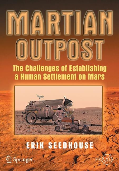 Martian Outpost: The Challenges of Establishing a Human Settlement on Mars Paperback Praxis Publications Inc