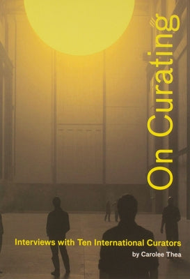 On Curating: Interviews with Ten International Curators: By Carolee Thea Paperback Distributed Art Publishers (DAP)