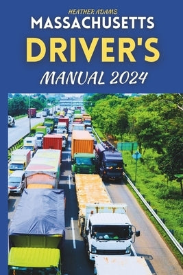 Massachusetts Driver's Manual 2024: Drive Smart, Drive Safe, A Complete Resource with 160 DMV Practice Questions Paperback Independently Published