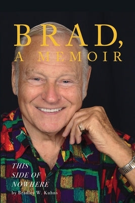 BRAD, A Memoir-"This Side Of Nowhere" by Kuhns, Bradley