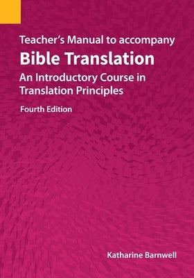 Teacher's Manual to accompany Bible Translation: An Introductory Course in Translation Principles, Fourth Edition Bible Summer Institute of Linguistics, Academic Pub