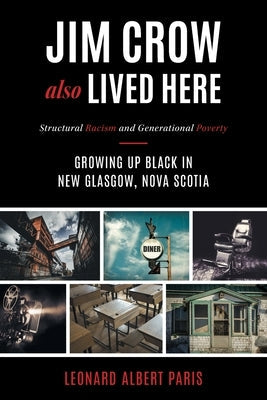 Jim Crow Also Lived Here: Structural Racism And Generational Poverty - Growing Up Black in New Glasgow, Nova Scotia Paperback FriesenPress