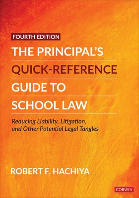 The Principal′s Quick-Reference Guide to School Law: Reducing Liability, Litigation, and Other Potential Legal Tangles by Hachiya, Robert F.