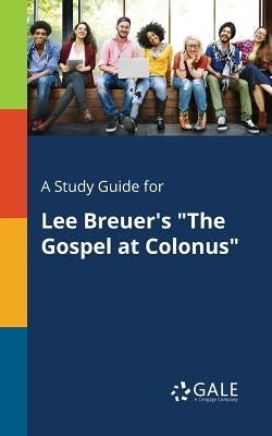 A Study Guide for Lee Breuer's "The Gospel at Colonus" Paperback Gale, Study Guides