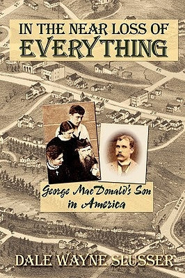In the Near Loss of Everything: George MacDonald's Son in America Paperback Winged Lion Press, LLC