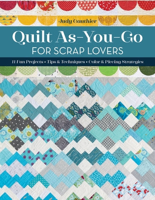 Quilt As-You-Go for Scrap Lovers: 11 Fun Projects; Tips & Techniques; Color & Piecing Strategies Paperback C&T Publishing