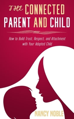 The Connected Parent and Child: How to Build Trust, Respect, and Attachment with Your Adopted Child Paperback Independently Published