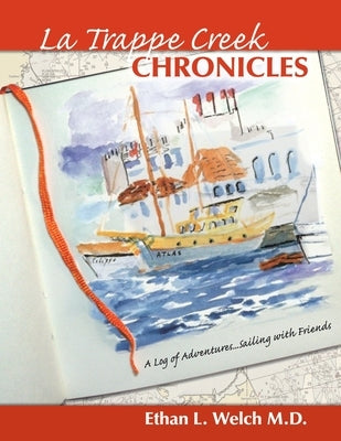 The La Trappe Creek Chronicles: A Log of Adventures.....Sailing with Friends Paperback Authorhouse