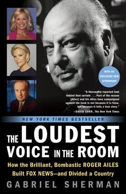 The Loudest Voice in the Room: How the Brilliant, Bombastic Roger Ailes Built Fox News--And Divided a Country Paperback Random House Trade