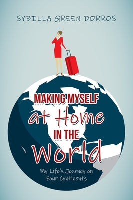 Making Myself at Home in the World: My Life's Journey on Four Continents Paperback Authorhouse