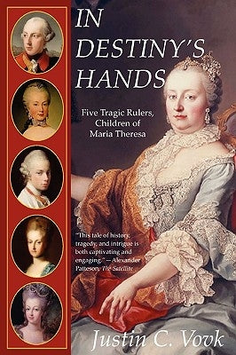 In Destiny's Hands: Five Tragic Rulers, Children of Maria Theresa Paperback Lulu.com