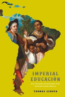 Imperial Educación: Race and Republican Motherhood in the Nineteenth-Century Americas Paperback University of Virginia Press