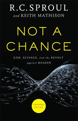 Not a Chance: God, Science, and the Revolt Against Reason Baker Books