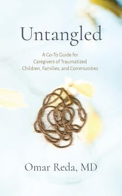 Untangled: A Go-To Guide for Caregivers of Traumatized Children, Families, and Communities Bible Chehalem Press