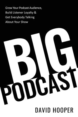 Big Podcast - Grow Your Podcast Audience, Build Listener Loyalty, and Get Everybody Talking About Your Show Paperback Big Podcast