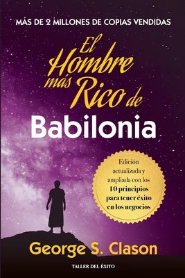 El hombre mas rico de Babilonia: Edición actualizada y ampliada con los 10 principios para tener éxito en los negocios by Clason, George S.