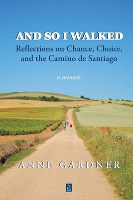And So I Walked: Reflections on Chance, Choice, and the Camino de Santiago Paperback Adelaide Books LLC