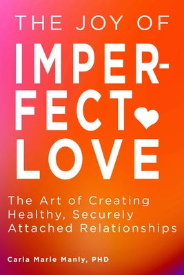 The Joy of Imperfect Love: The Art of Creating Healthy, Securely Attached Relationships Paperback Familius