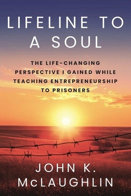 Lifeline to a Soul: The Life-Changing Perspective I Gained While Teaching Entrepreneurship to Prisoners Paperback Lifeline Education Connection