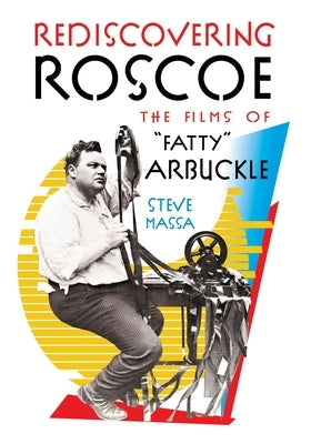 Rediscovering Roscoe: The Films of "Fatty" Arbuckle Paperback BearManor Media