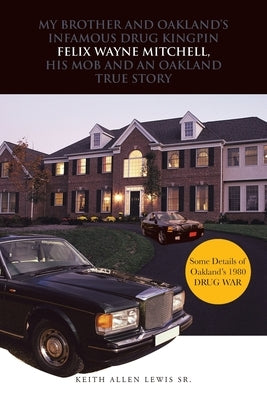My Brother and Oakland's Infamous Drug Kingpin Felix Wayne Mitchell, His Mob and an Oakland True Story Paperback Authorhouse
