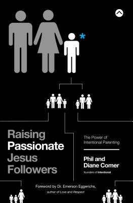 Raising Passionate Jesus Followers: The Power of Intentional Parenting Paperback Zondervan
