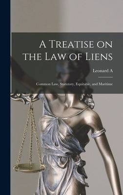 A Treatise on the law of Liens; Common law, Statutory, Equitable, and Maritime by Jones, Leonard A. 1832-1909