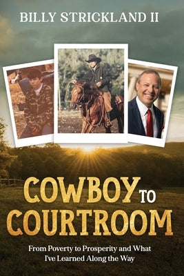 Cowboy to Courtroom: From Poverty to Prosperity and What I've Learned Along the Way Paperback Independently Published